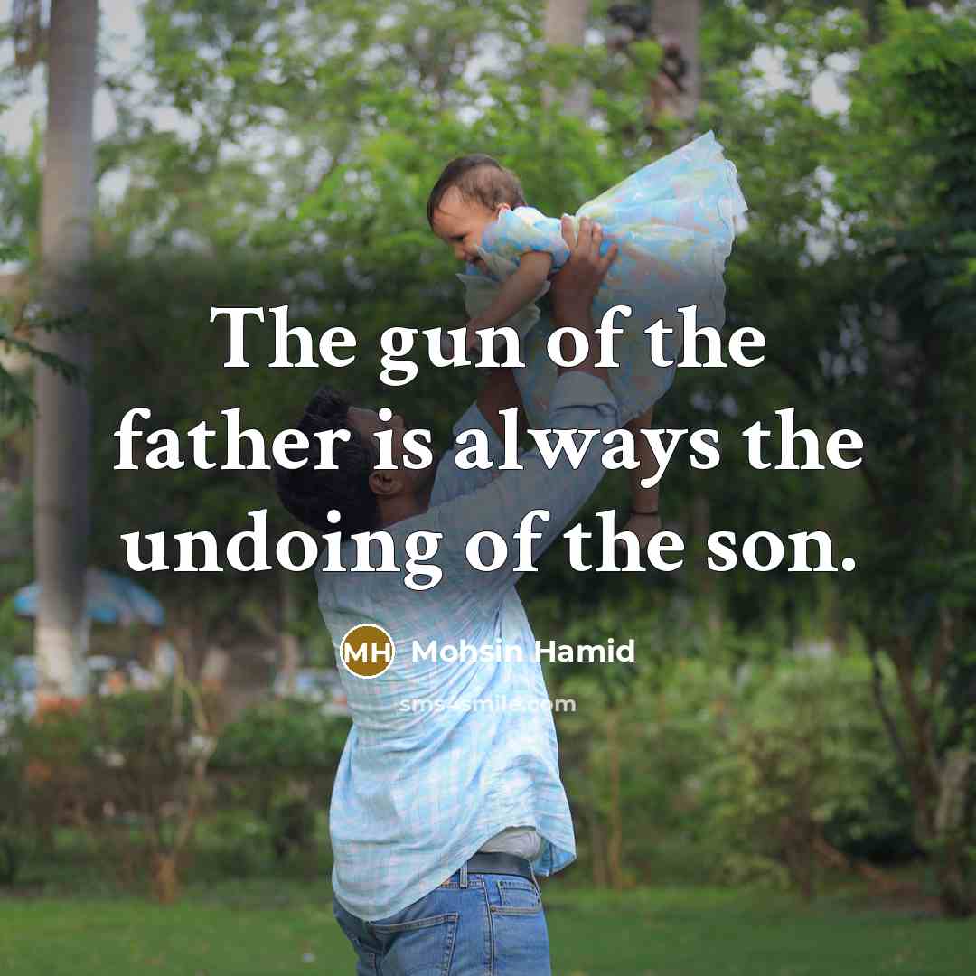 “The gun of the father is always the undoing of…” quote by Mohsin Hamid