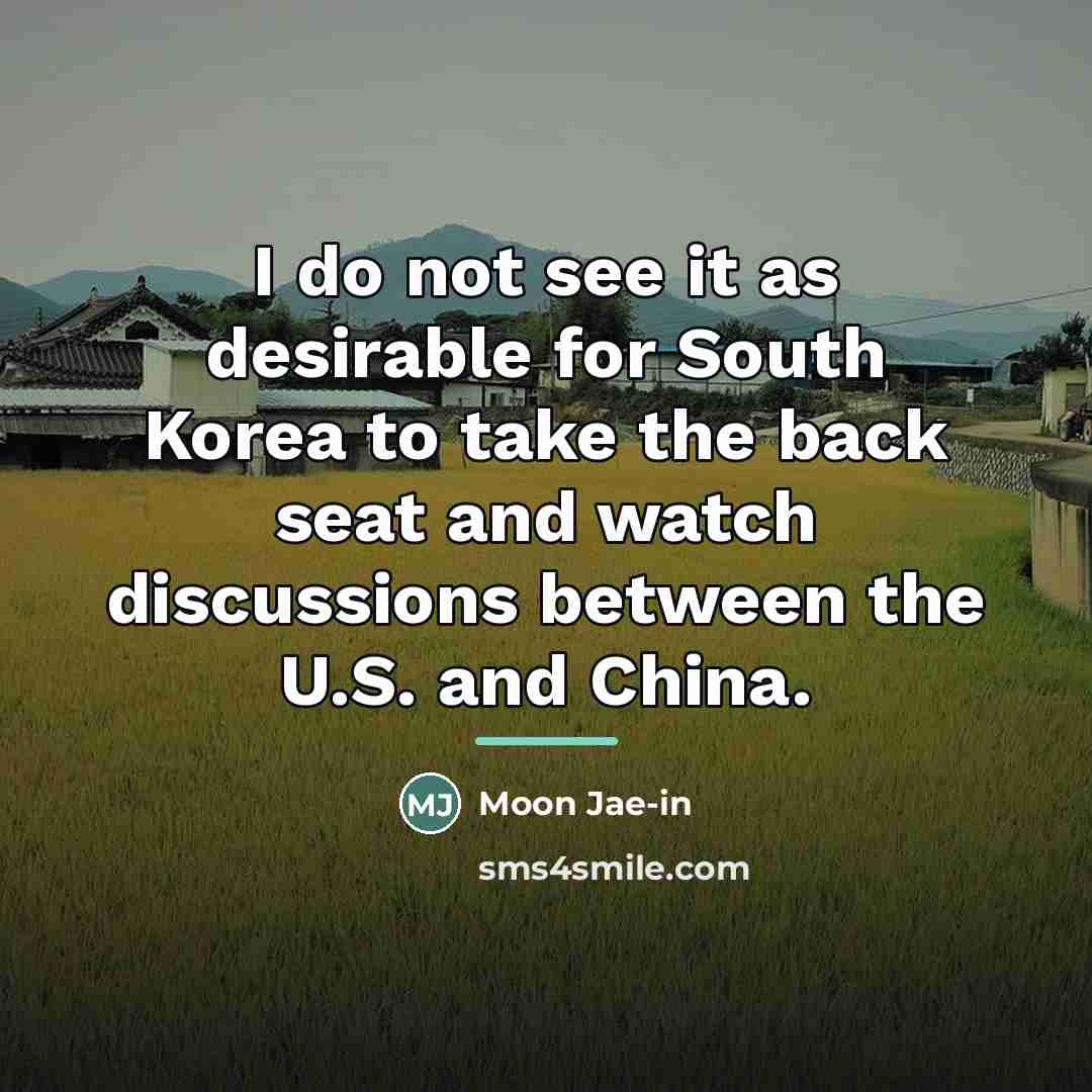 “I do not see it as desirable for South Korea…” quote by Moon Jae-in