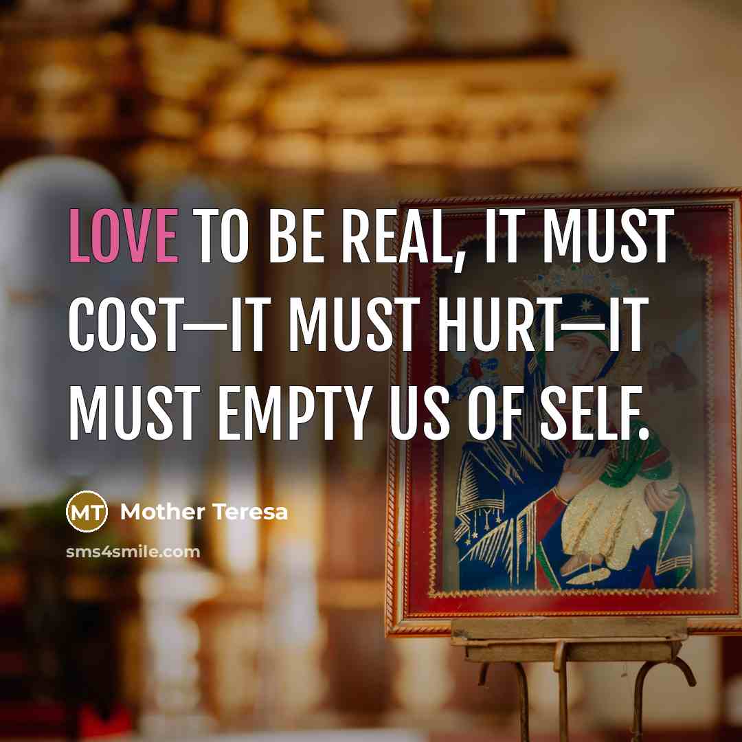 “Love to be real, it must cost—it must hurt—it must…” quote by Mother Teresa