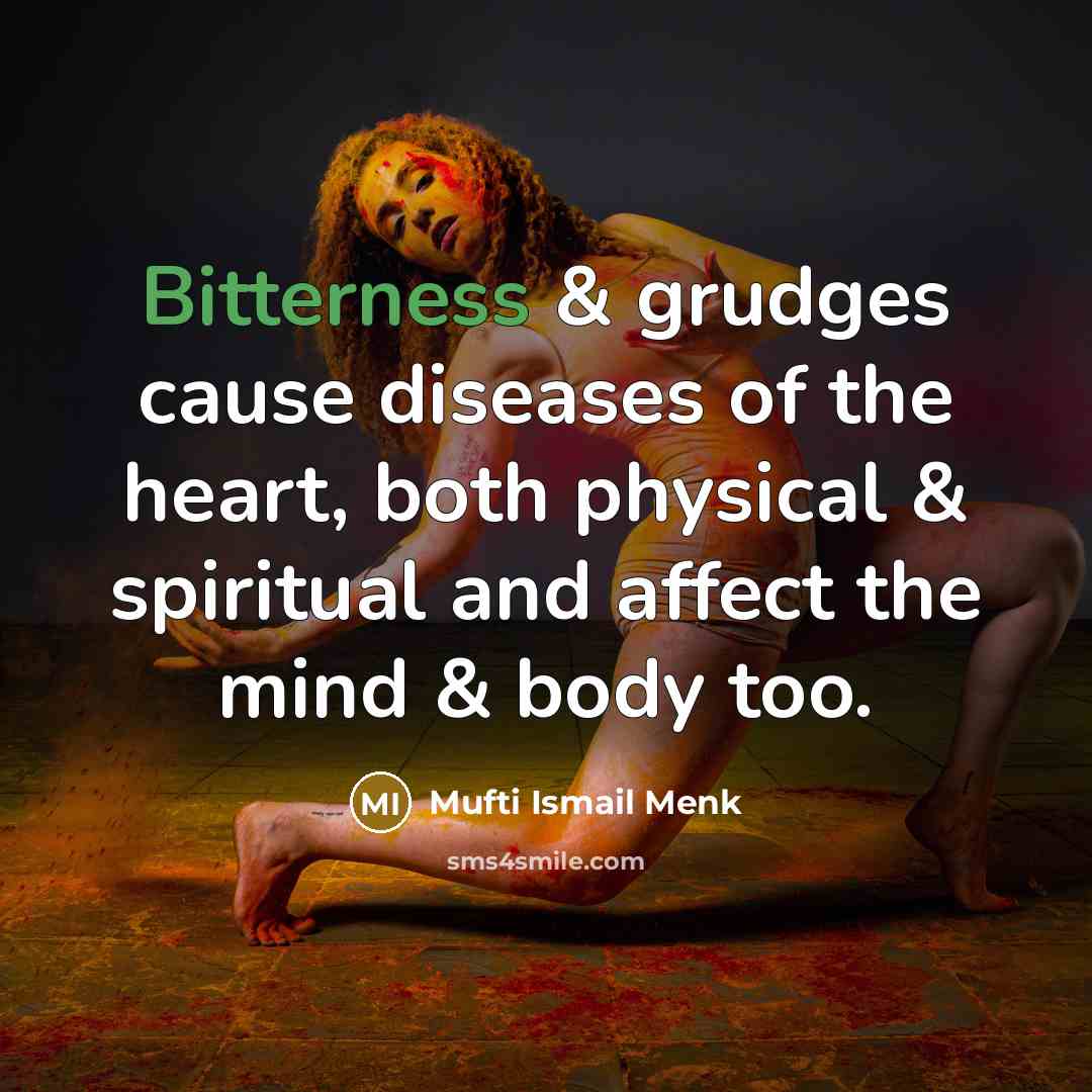 “Bitterness & grudges cause diseases of the heart, both physical…” quote by Mufti Ismail Menk