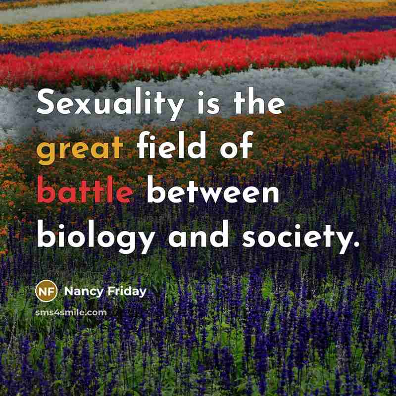 “Sexuality is the great field of battle between biology and…” quote by Nancy Friday