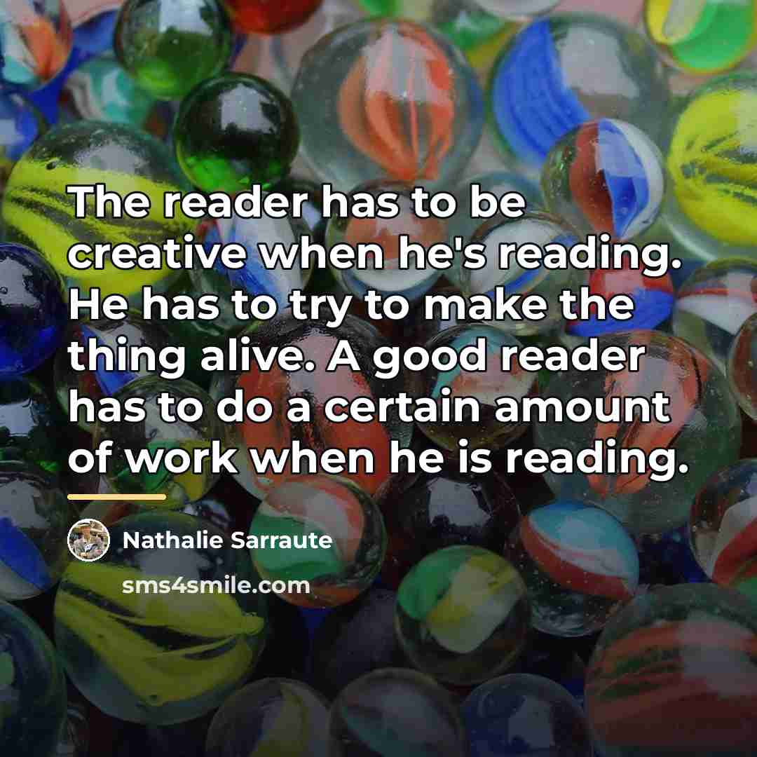 “The reader has to be creative when he's reading. He…” quote by Nathalie Sarraute