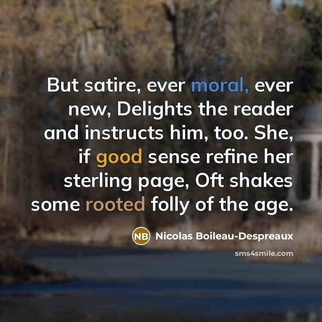 “But satire, ever moral, ever new, Delights the reader and…” quote by Nicolas Boileau-Despreaux