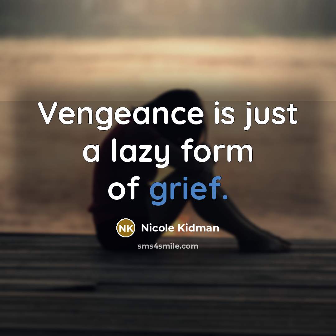 “Vengeance is just a lazy form of grief.…” quote by Nicole Kidman