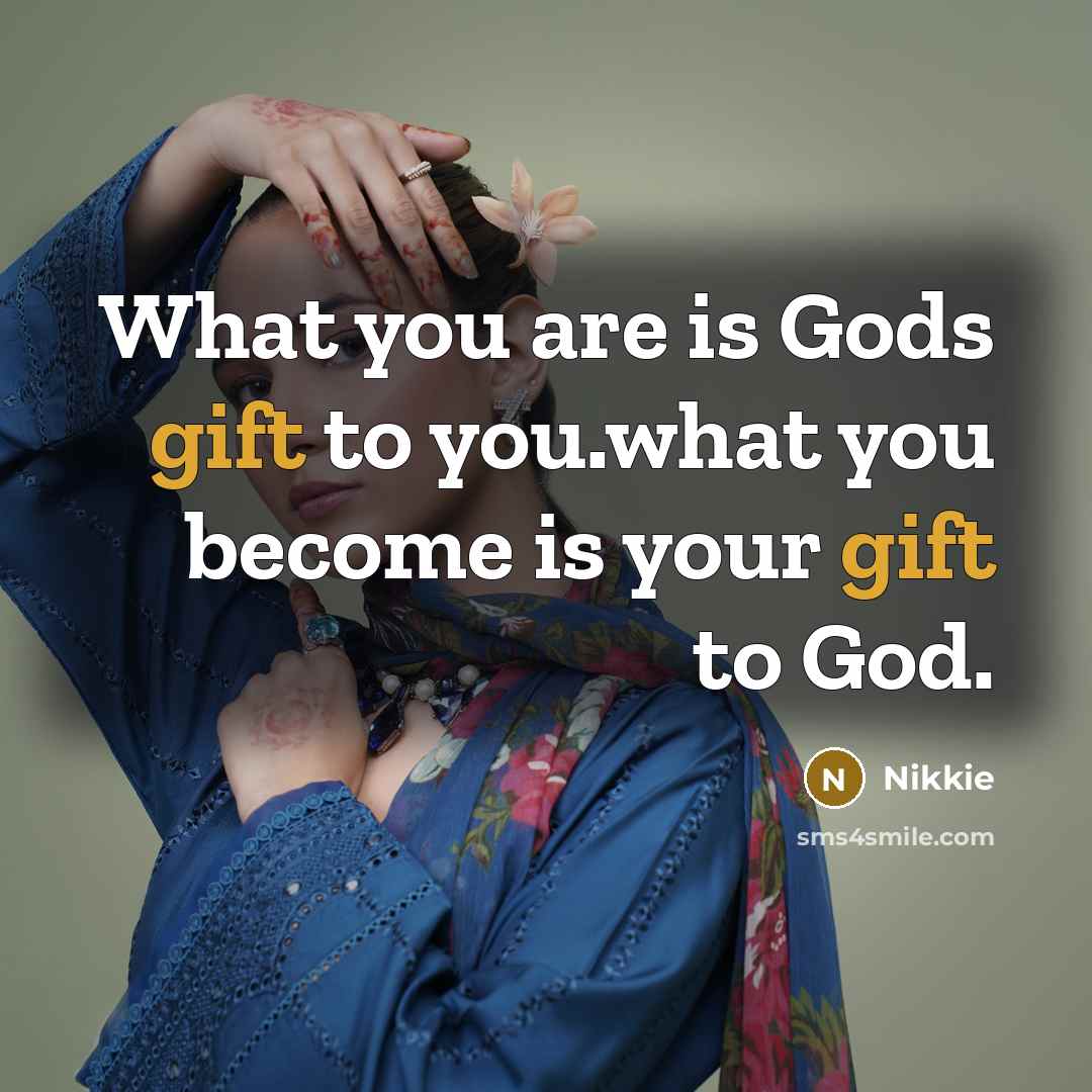 “What you are is Gods gift to you.what you become…” quote by Nikkie