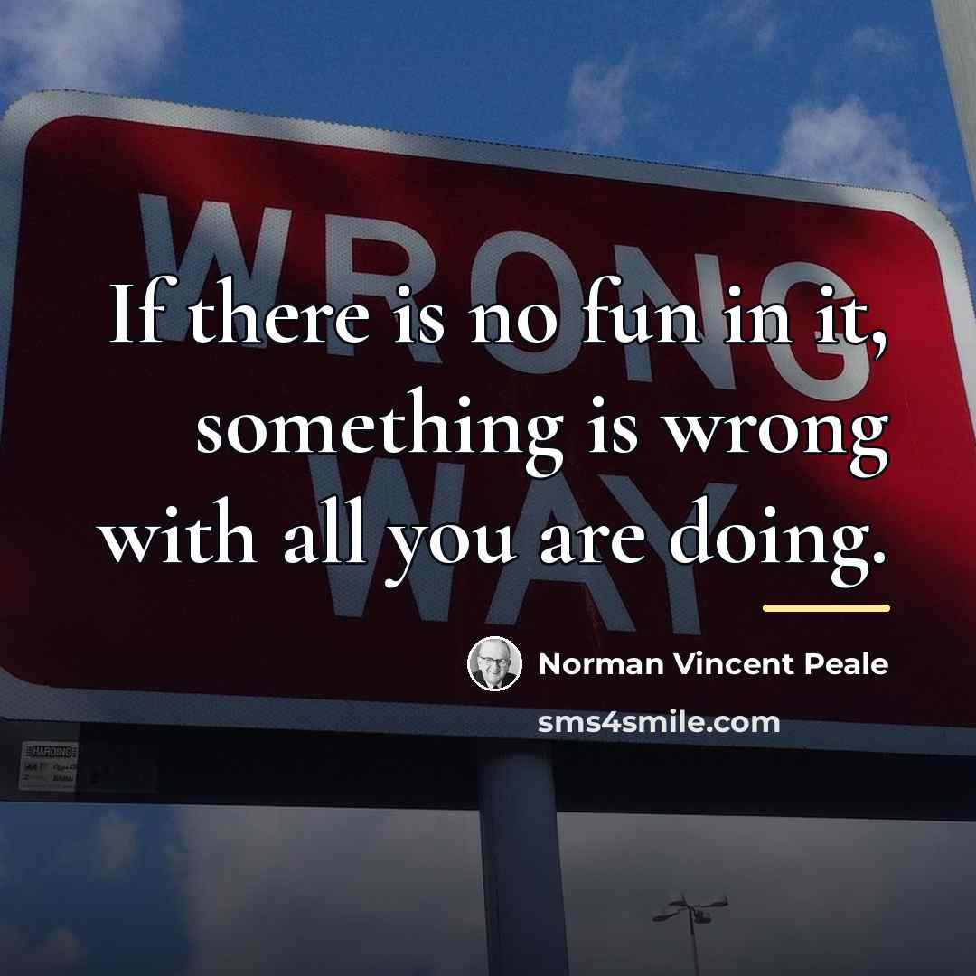“If there is no fun in it, something is wrong…” quote by Norman Vincent Peale