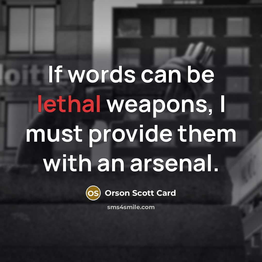 “If words can be lethal weapons, I must provide them…” quote by Orson Scott Card