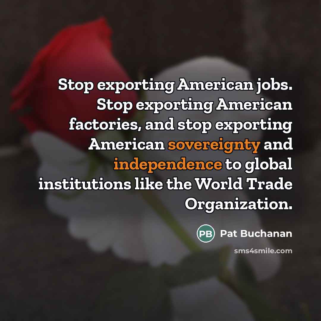 “Stop exporting American jobs. Stop exporting American factories, and stop…” quote by Pat Buchanan