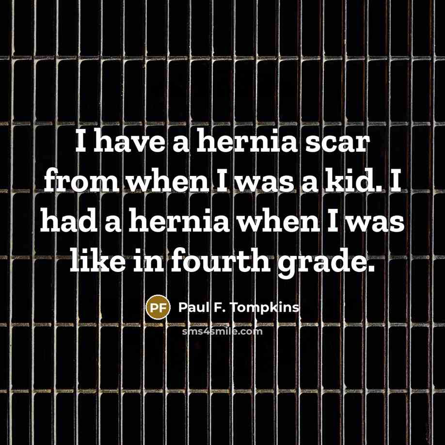 “I have a hernia scar from when I was a…” quote by Paul F. Tompkins