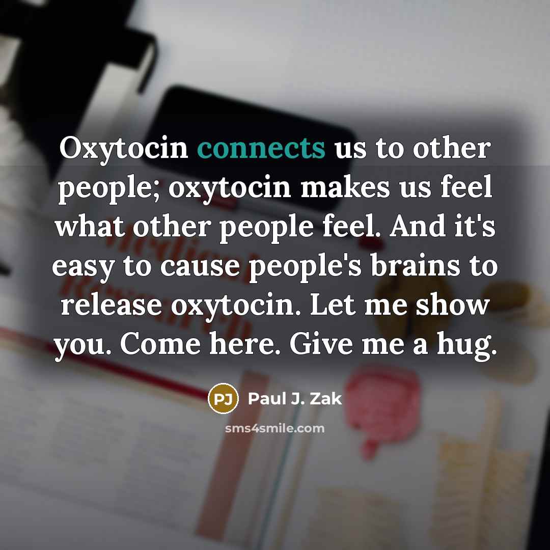 “Oxytocin connects us to other people; oxytocin makes us feel…” quote by Paul J. Zak