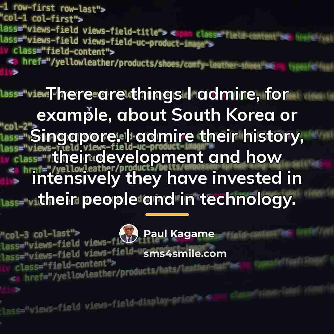 “There are things I admire, for example, about South Korea…” quote by Paul Kagame