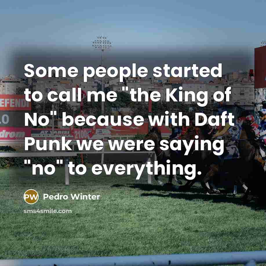 “Some people started to call me "the King of No"…” quote by Pedro Winter