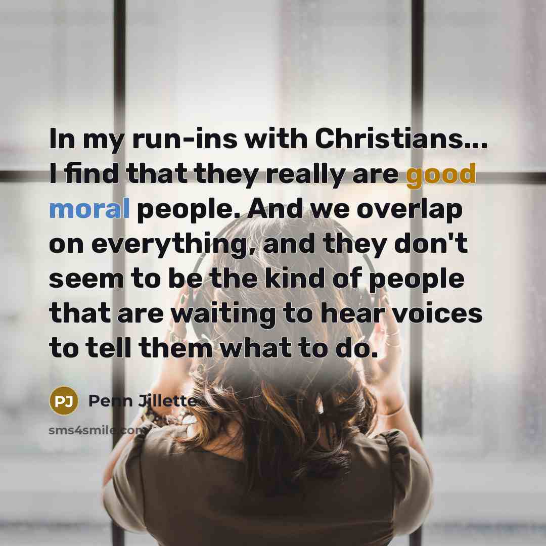 “In my run-ins with Christians... I find that they really…” quote by Penn Jillette