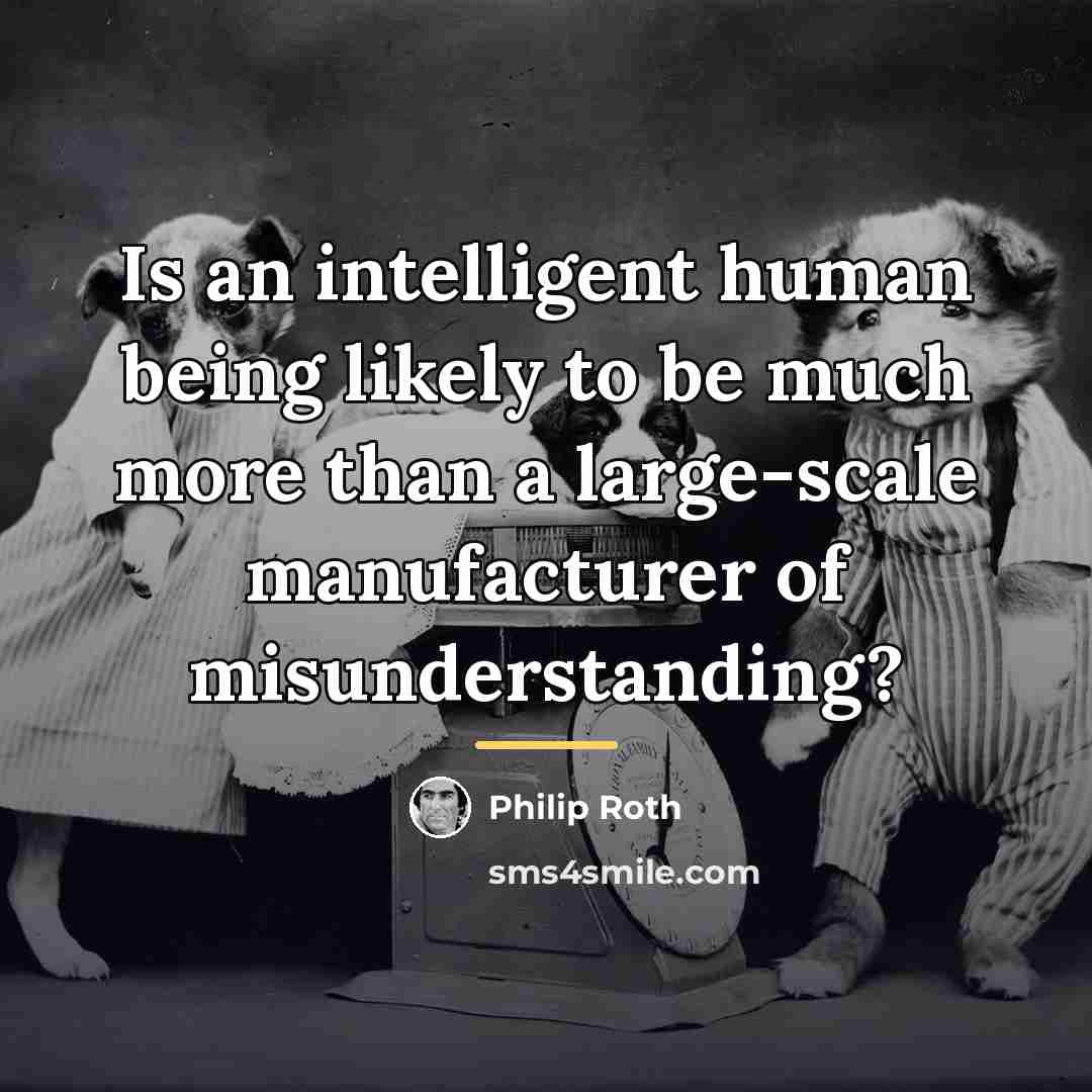 “Is an intelligent human being likely to be much more…” quote by Philip Roth