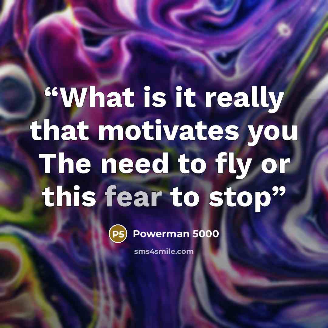 “What is it really that motivates you The need to fly or this fear to stop” quote by Powerman 5000