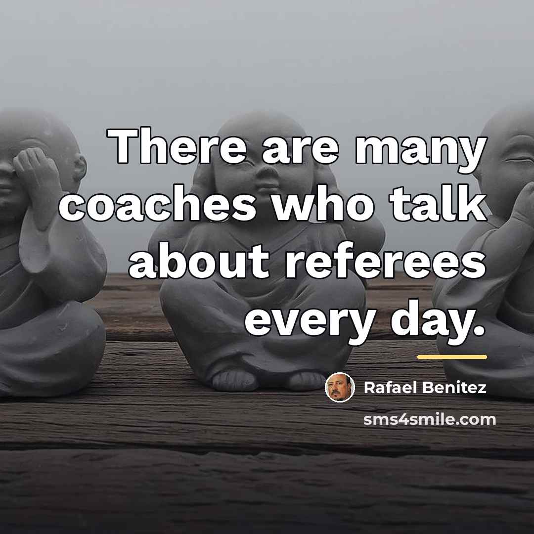 “There are many coaches who talk about referees every day.…” quote by Rafael Benitez