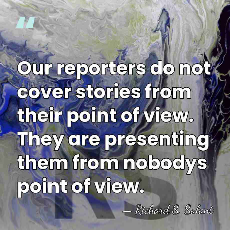 Our reporters do not cover stories from their point of view. They&hellip; - Richard S. Salant