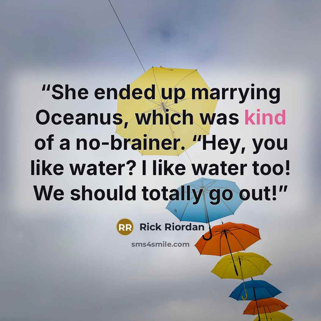“She ended up marrying Oceanus, which was kind of a no-brainer. “Hey, you like water? I like water too! We should totally go out!” quote by Rick Riordan