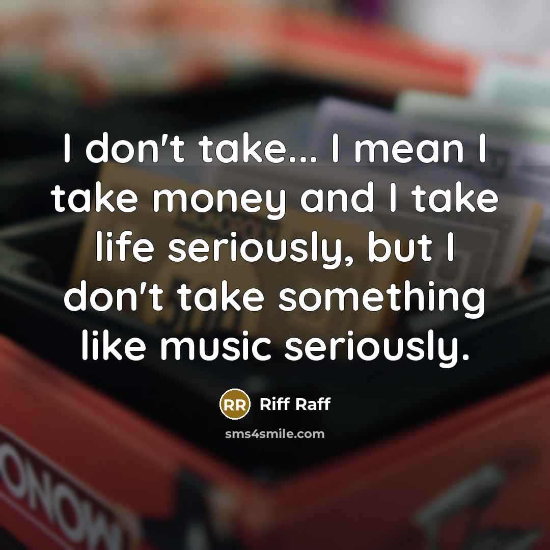 “I don't take... I mean I take money and I…” quote by Riff Raff