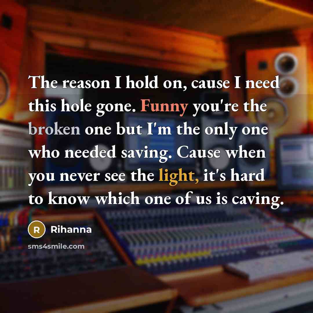 “The reason I hold on, cause I need this hole…” quote by Rihanna