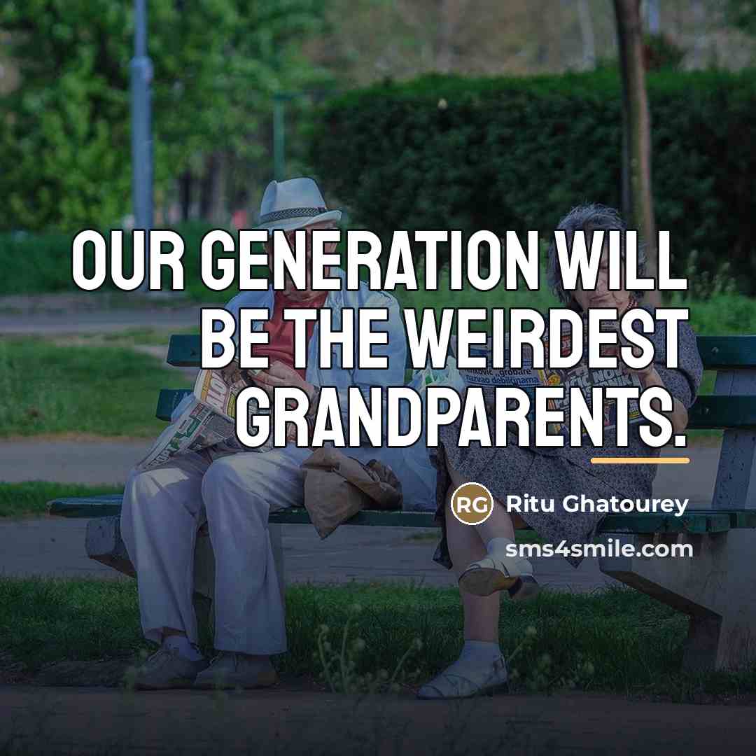 “Our generation will be the WEIRDEST grandparents.…” quote by Ritu Ghatourey