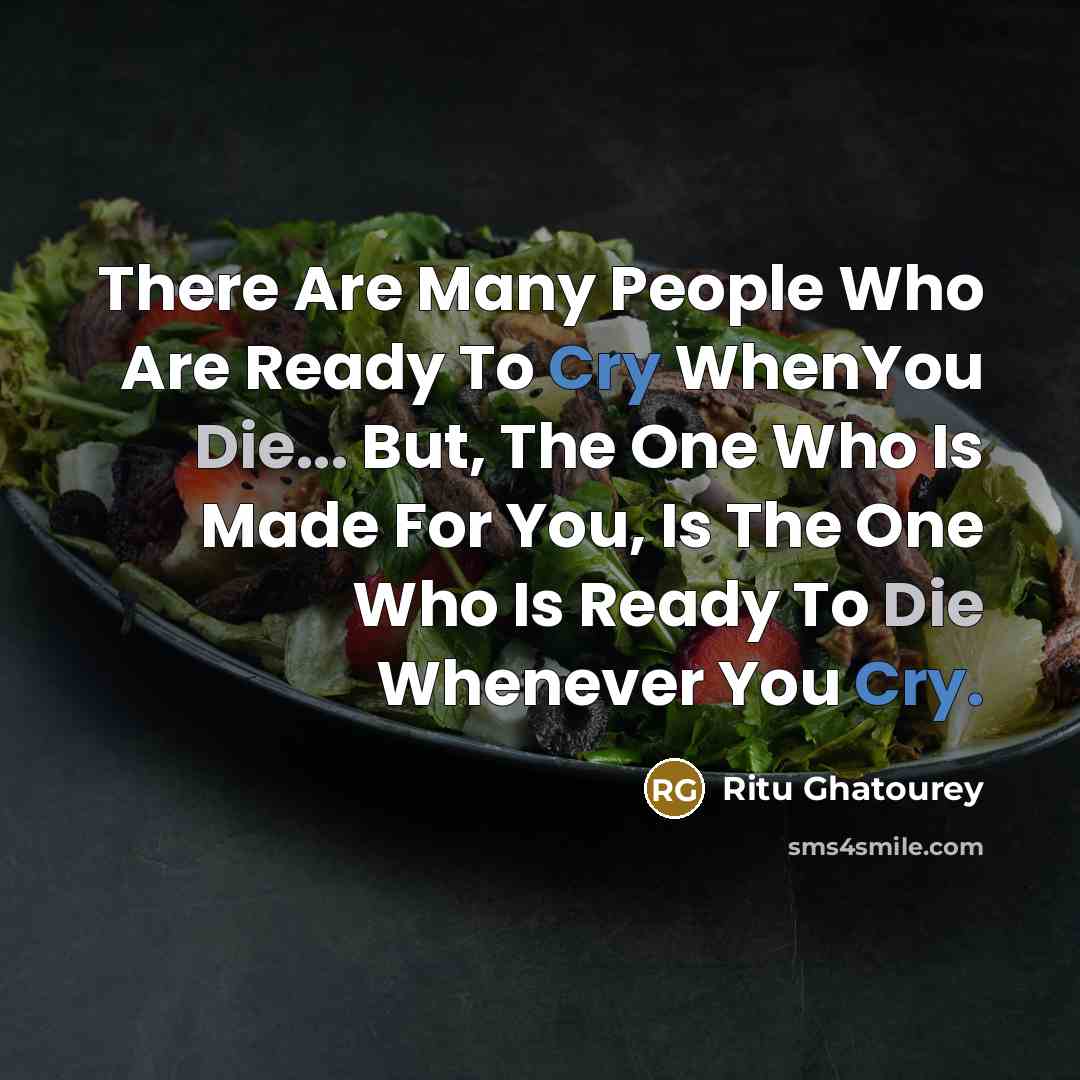 “There Are Many People Who Are Ready To Cry WhenYou Die... But, The One Who Is Made For You, Is The One Who Is Ready To Die Whenever You Cry.” quote by Ritu Ghatourey