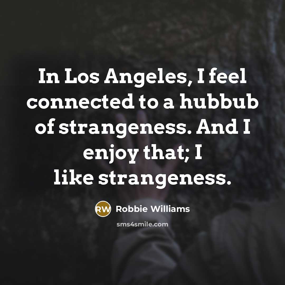 “In Los Angeles, I feel connected to a hubbub of…” quote by Robbie Williams