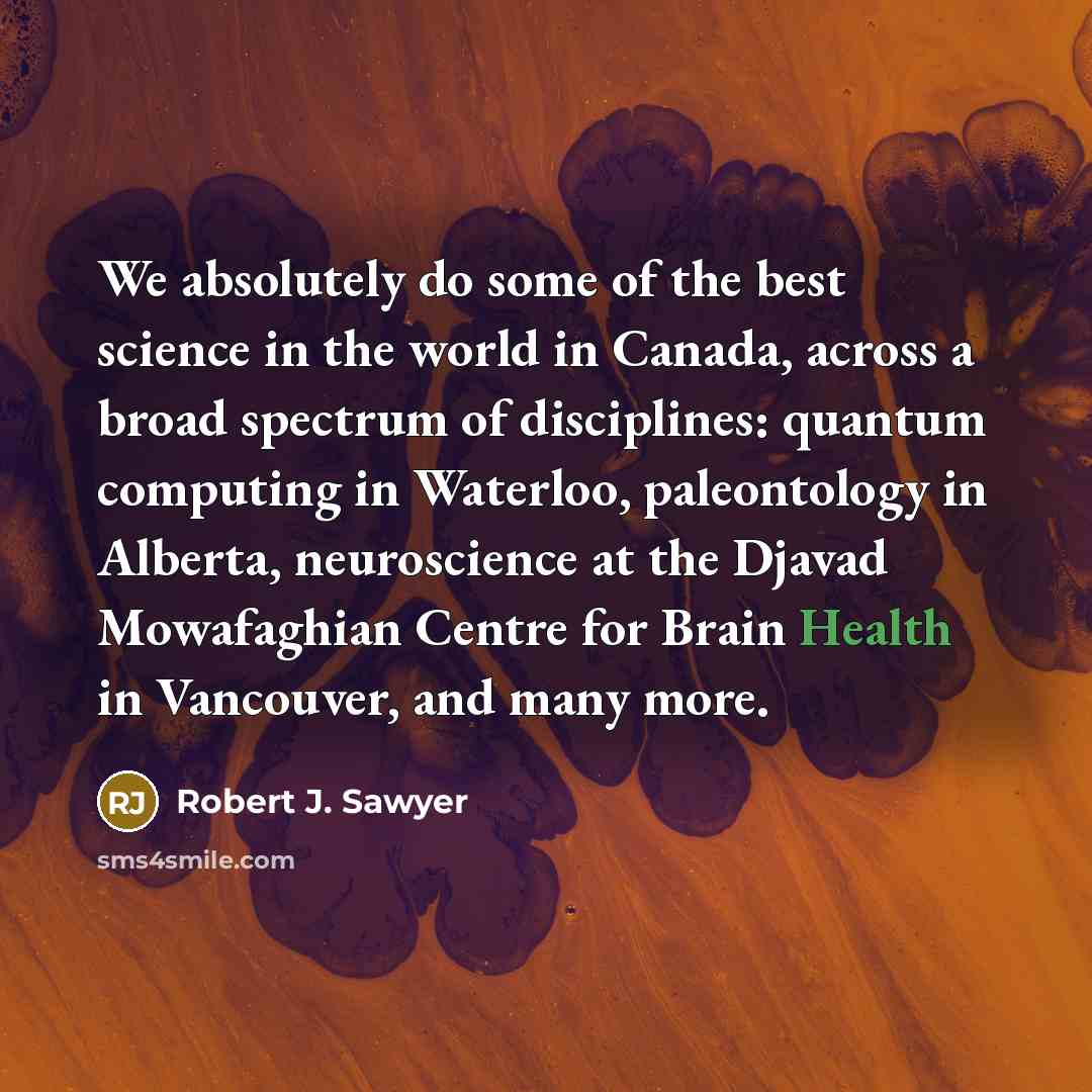 “We absolutely do some of the best science in the…” quote by Robert J. Sawyer