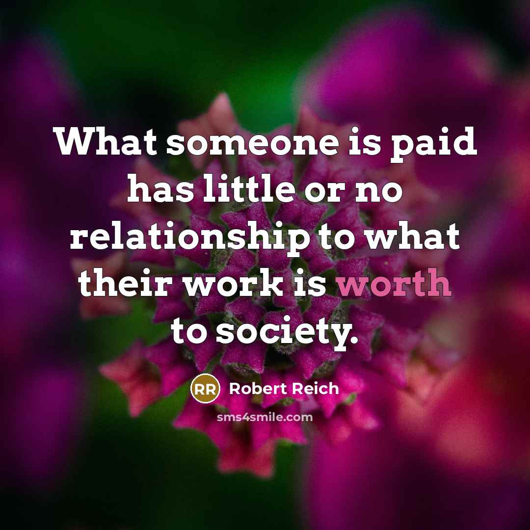 “What someone is paid has little or no relationship to…” quote by Robert Reich