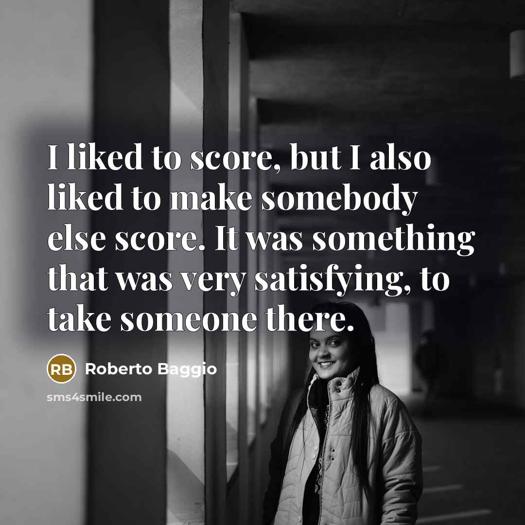 “I liked to score, but I also liked to make…” quote by Roberto Baggio