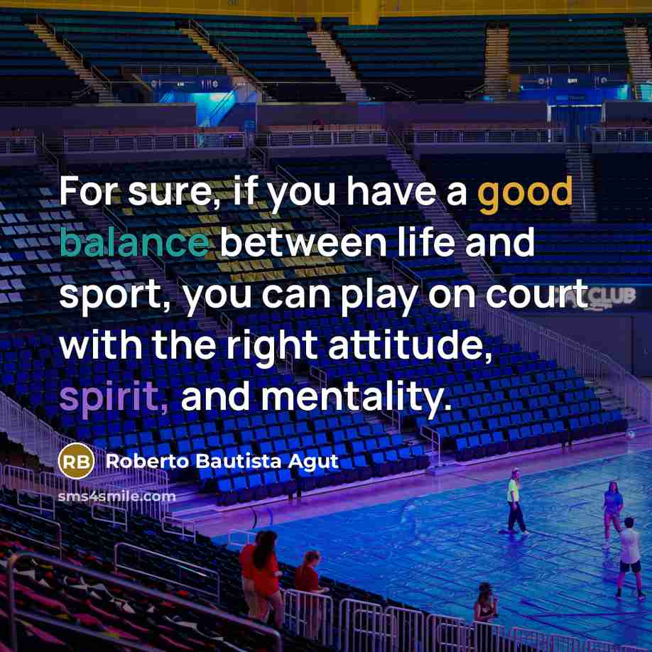 “For sure, if you have a good balance between life…” quote by Roberto Bautista Agut