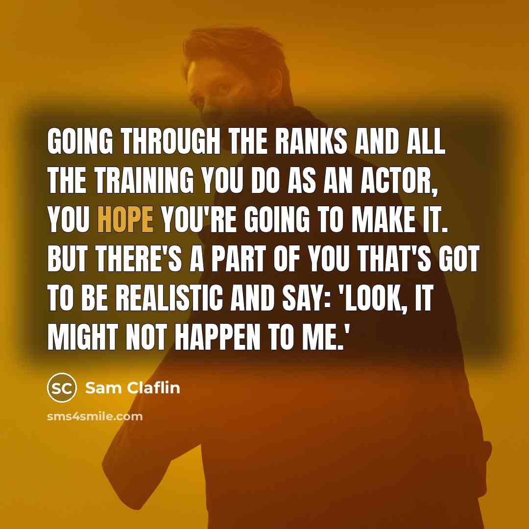 “Going through the ranks and all the training you do…” quote by Sam Claflin
