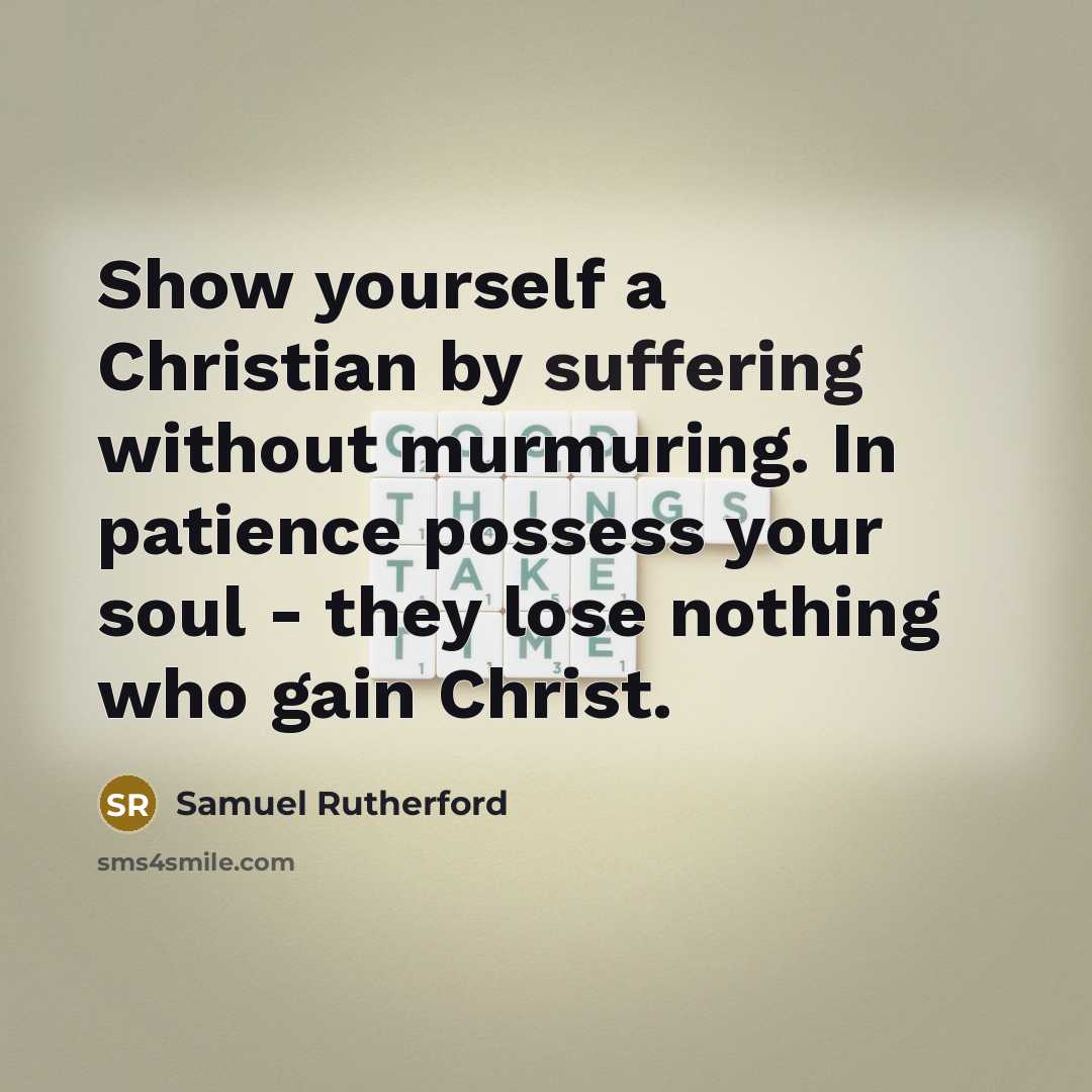 “Show yourself a Christian by suffering without murmuring. In patience…” quote by Samuel Rutherford