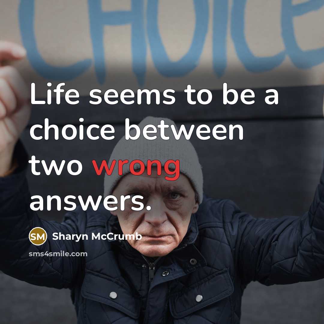“Life seems to be a choice between two wrong answers.…” quote by Sharyn McCrumb
