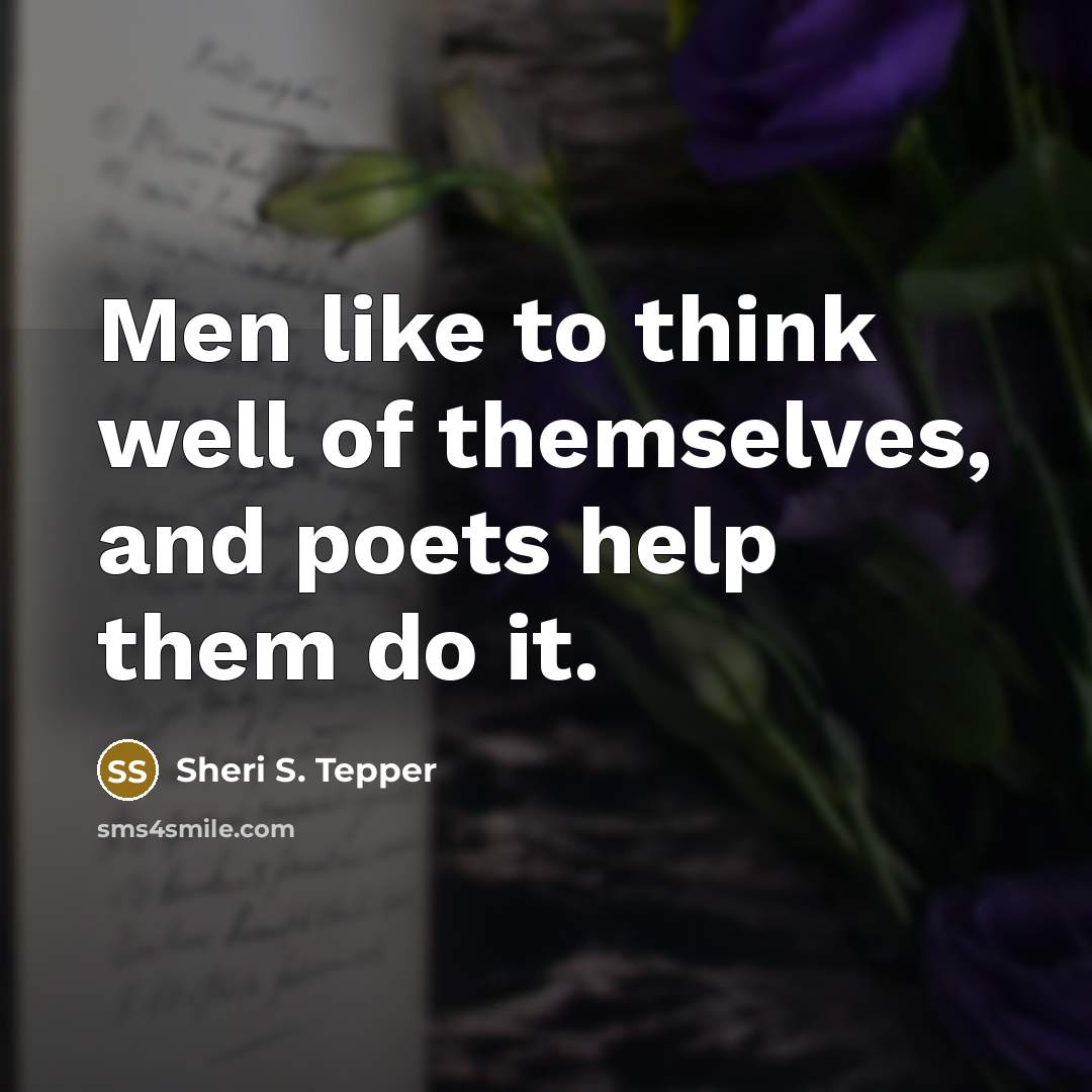 “Men like to think well of themselves, and poets help…” quote by Sheri S. Tepper
