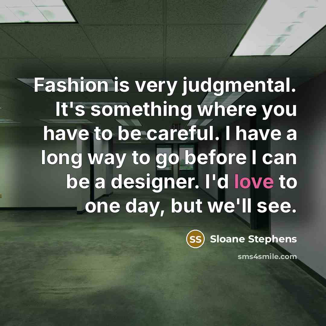 “Fashion is very judgmental. It's something where you have to…” quote by Sloane Stephens
