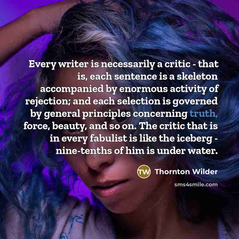 “Every writer is necessarily a critic - that is, each…” quote by Thornton Wilder
