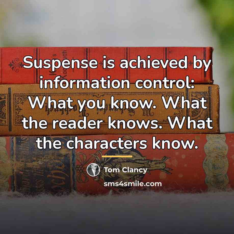 “Suspense is achieved by information control: What you know. What…” quote by Tom Clancy