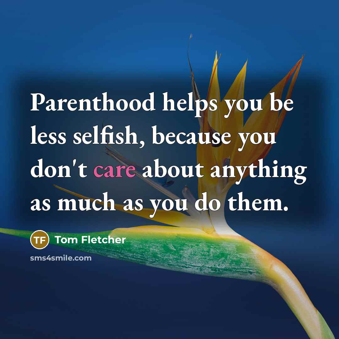 “Parenthood helps you be less selfish, because you don't care…” quote by Tom Fletcher