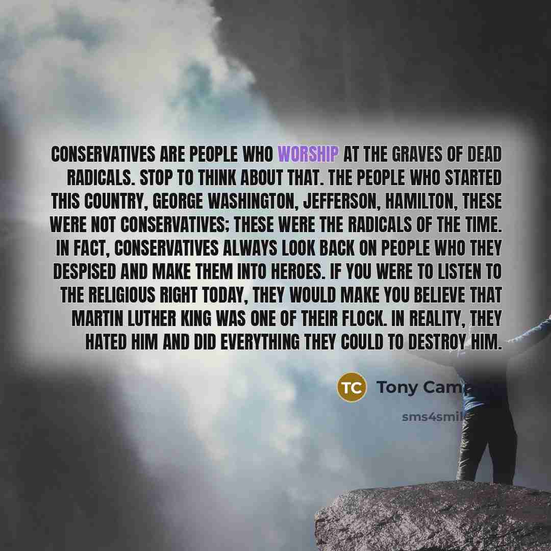 “Conservatives are people who worship at the graves of dead…” quote by Tony Campolo