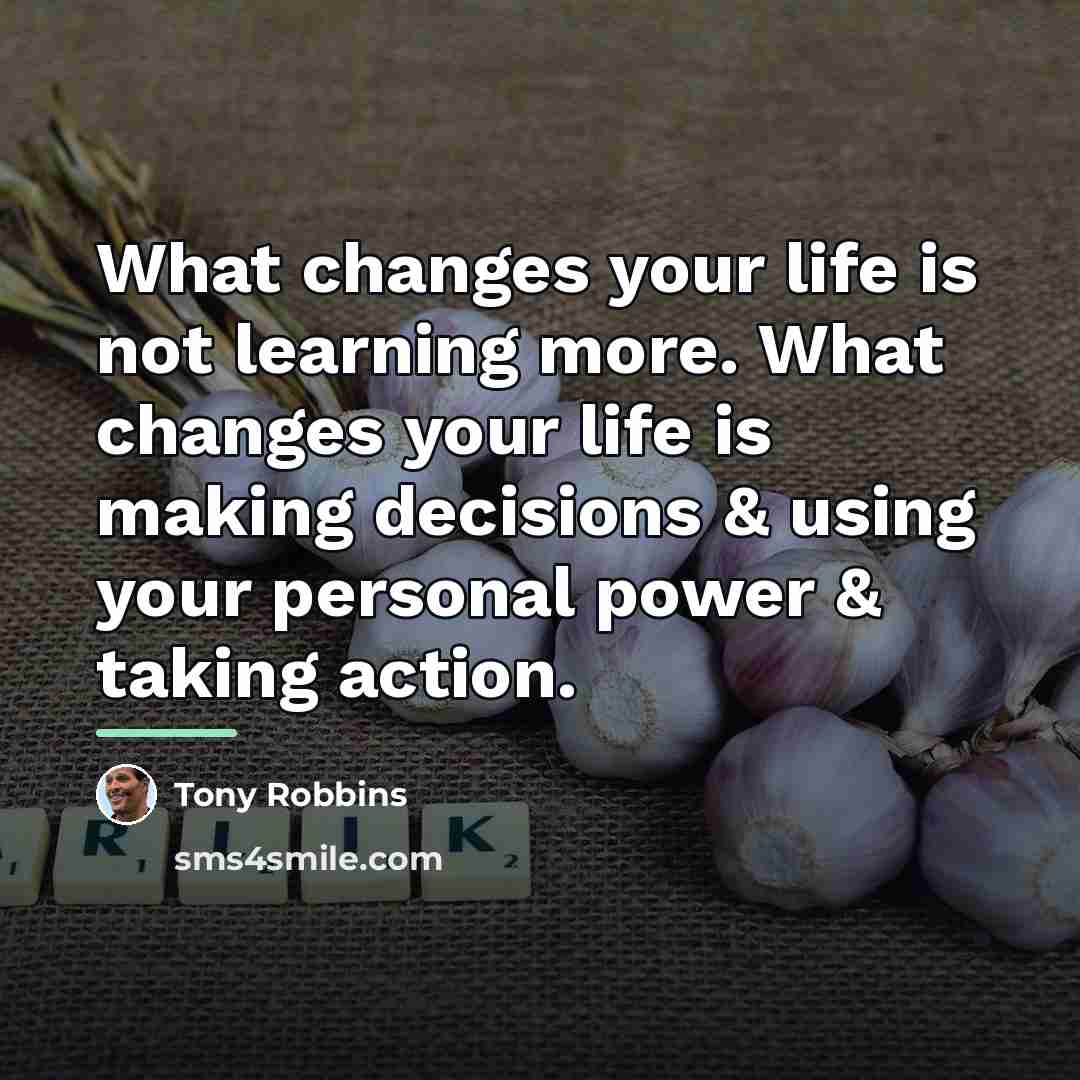 “What changes your life is not learning more. What changes…” quote by Tony Robbins