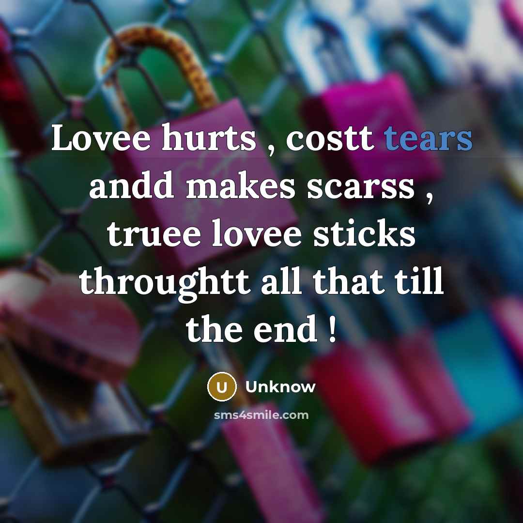 “Lovee hurts , costt tears andd makes scarss , truee…” quote by Unknow