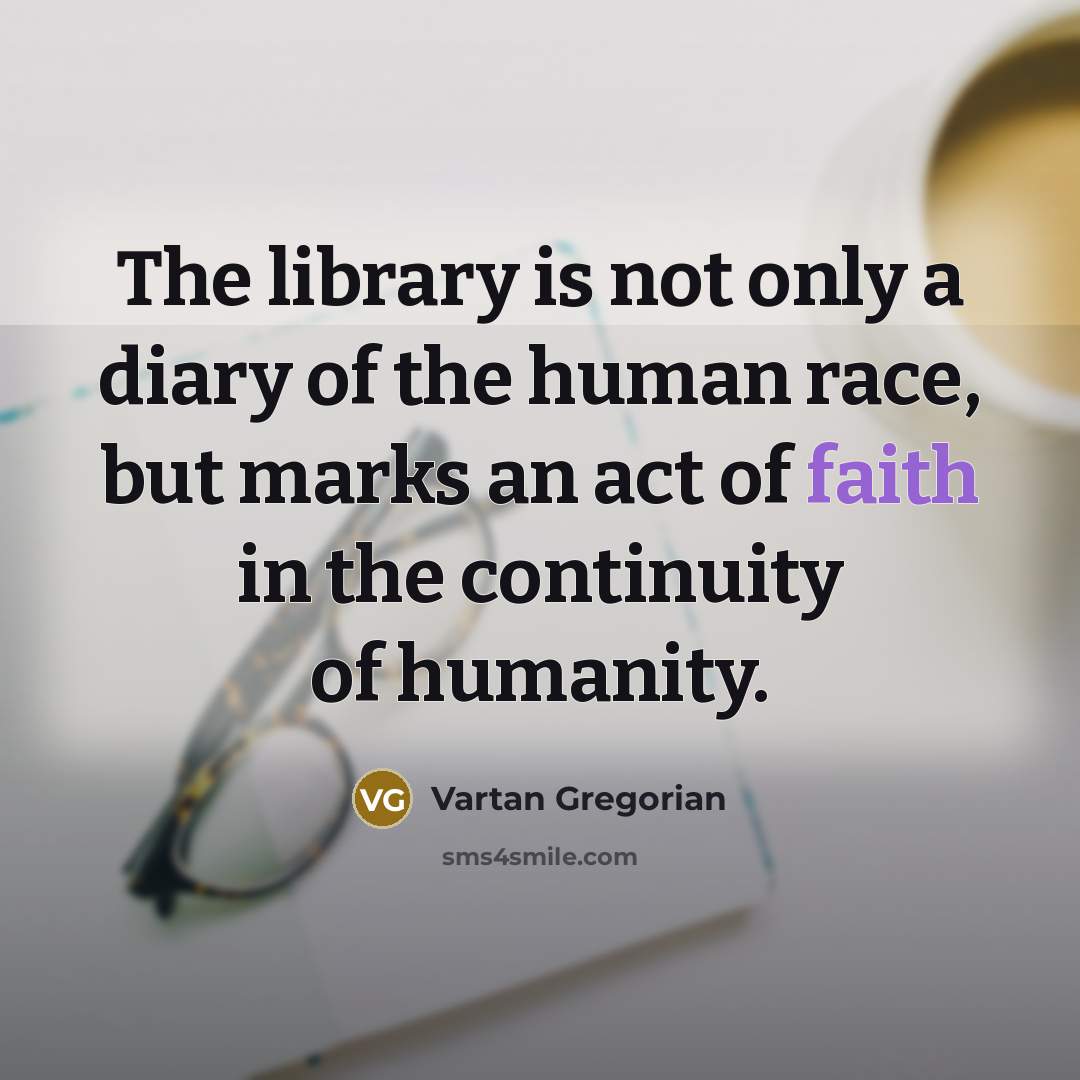 “The library is not only a diary of the human…” quote by Vartan Gregorian