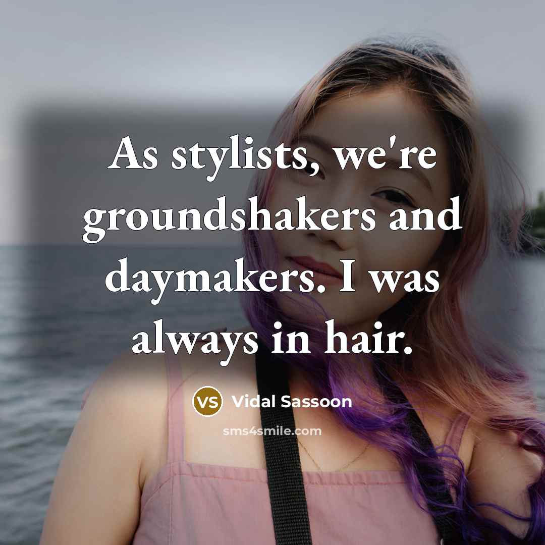 “As stylists, we're groundshakers and daymakers. I was always in…” quote by Vidal Sassoon