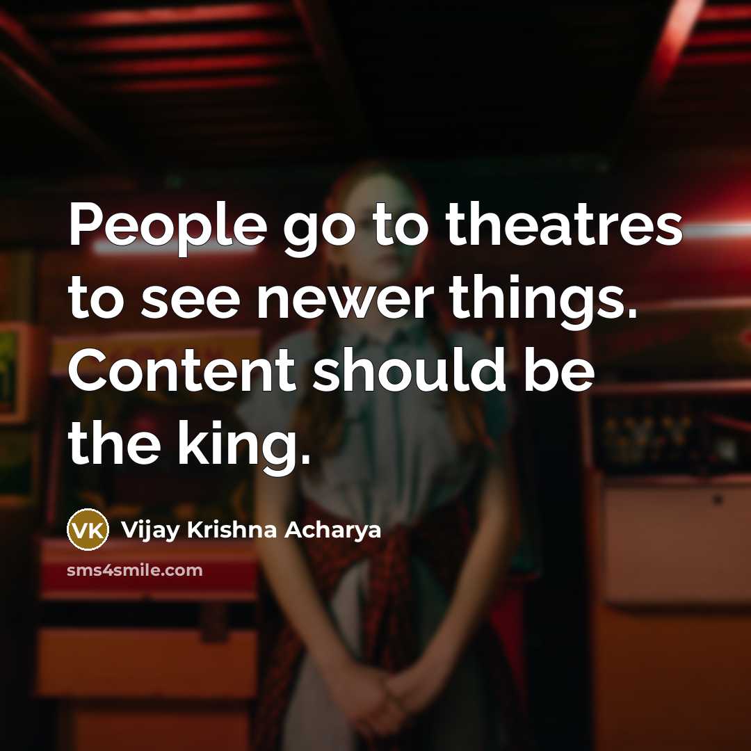 “People go to theatres to see newer things. Content should be the king.” quote by Vijay Krishna Acharya