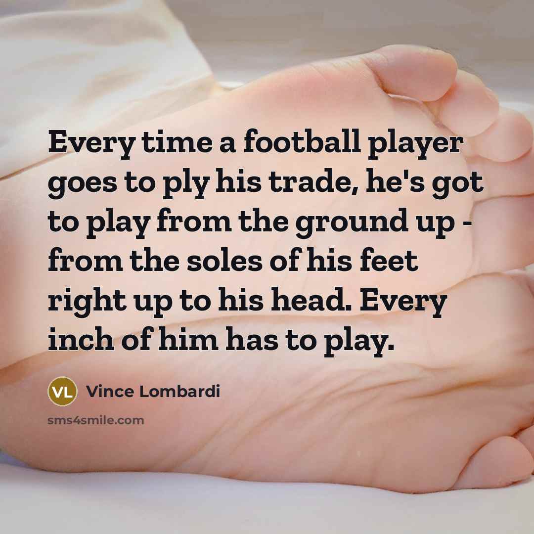 “Every time a football player goes to ply his trade,…” quote by Vince Lombardi