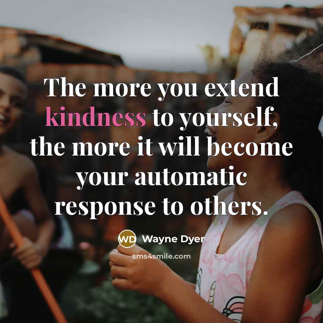 “The more you extend kindness to yourself, the more it…” quote by Wayne Dyer