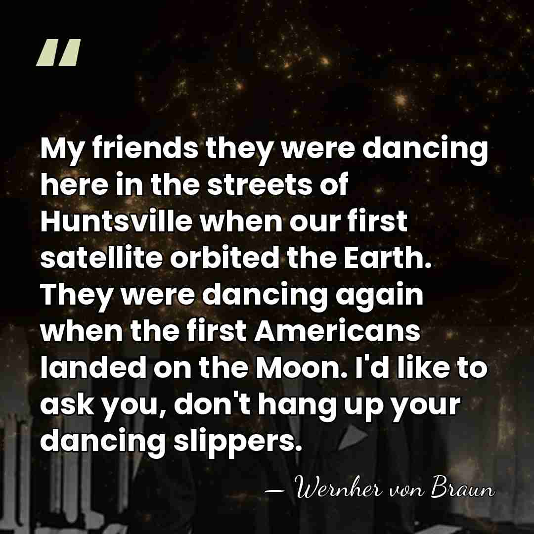 My friends they were dancing here in the streets of Huntsville when&hellip; - Wernher von Braun