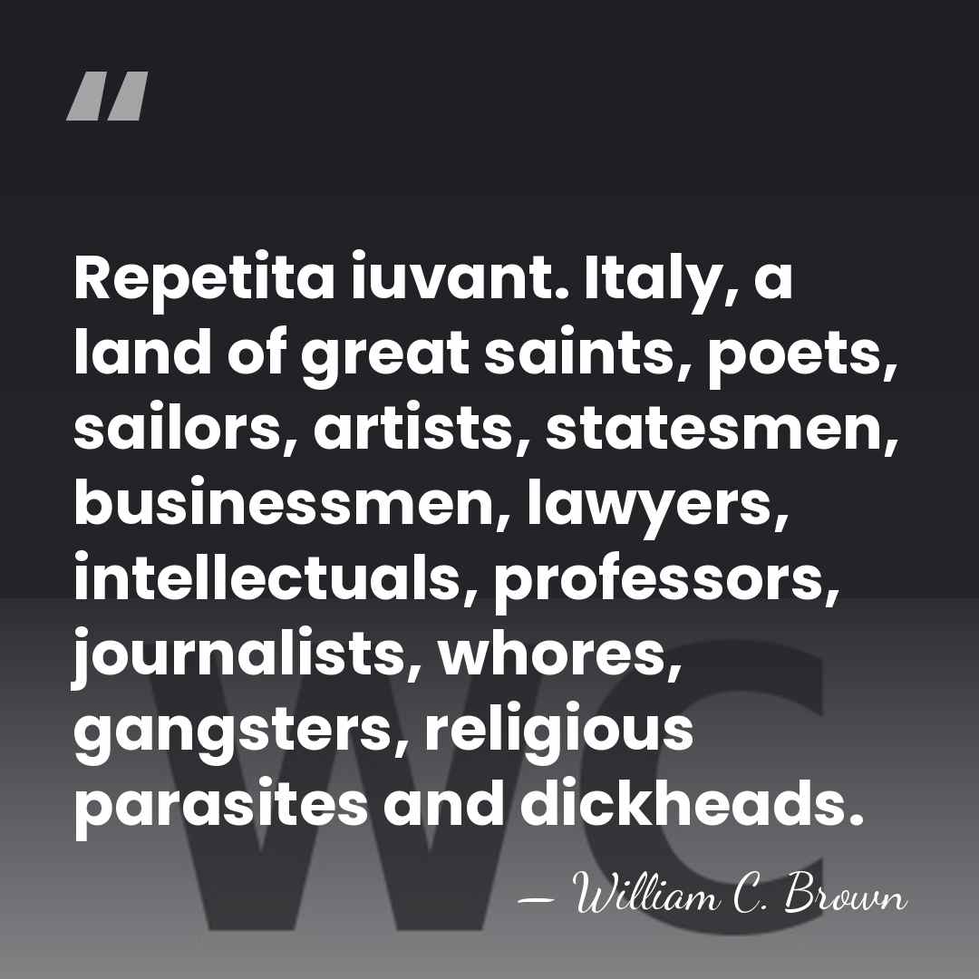 Repetita iuvant. Italy, a land of great saints, poets, sailors, artists, statesmen,&hellip; - William C. Brown