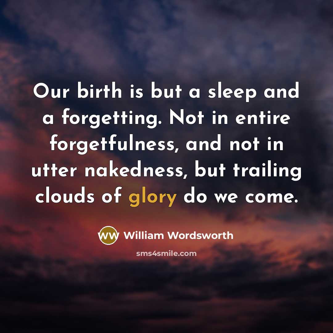 “Our birth is but a sleep and a forgetting. Not…” quote by William Wordsworth